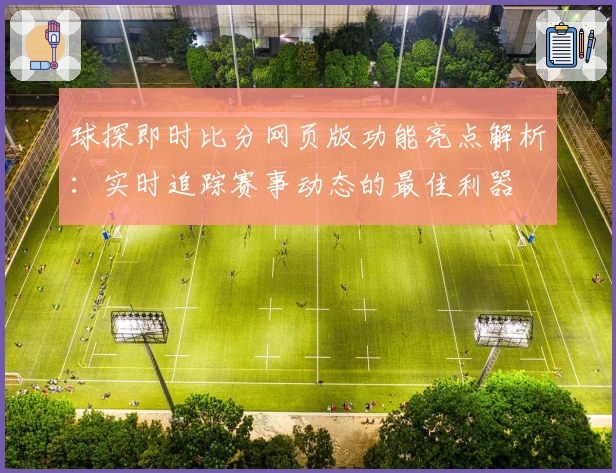 球探即时比分网页版功能亮点解析：实时追踪赛事动态的最佳利器