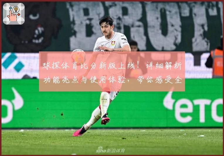 球探体育比分新版上线！详细解析功能亮点与使用体验，带你感受全新体育数据服务魅力