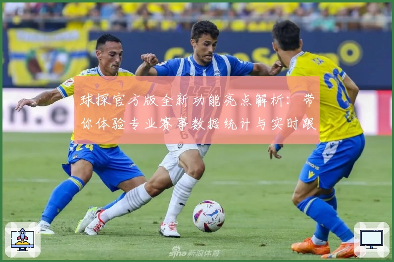 球探官方版全新功能亮点解析：带你体验专业赛事数据统计与实时跟踪的极致乐趣