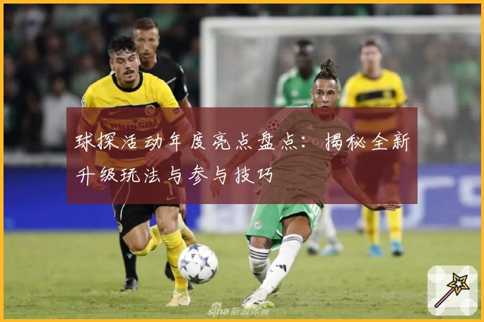 球探活动年度亮点盘点：揭秘全新升级玩法与参与技巧