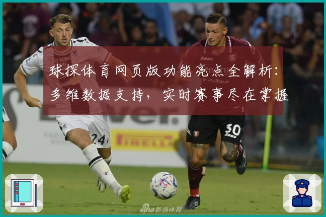球探体育网页版功能亮点全解析：多维数据支持，实时赛事尽在掌握